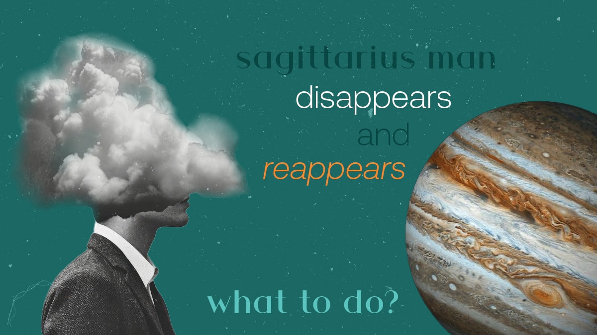 Sagittarius Man Disappears But Always Comes Back, What To Do?