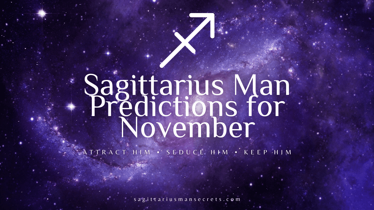 Sagittarius Man Horoscope For November 2022 Sagittarius Man Secrets