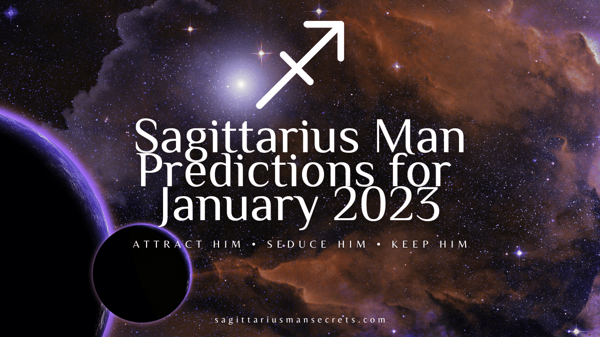 Sagittarius Man Horoscope For January 2023 Sagittarius Man Secrets