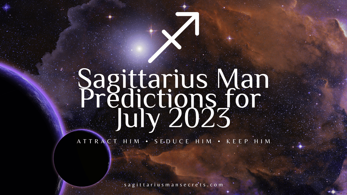 Sagittarius Man Predictions for July 2023